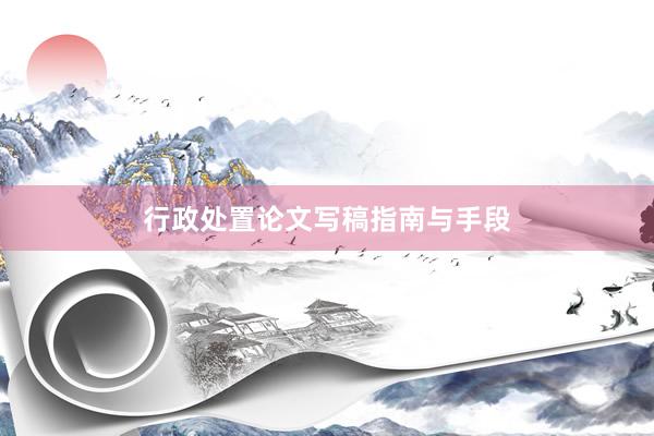 行政处置论文写稿指南与手段
